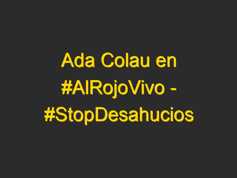 Ada Colau en #AlRojoVivo – #StopDesahucios