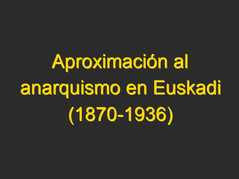 Aproximación al anarquismo en Euskadi (1870-1936)