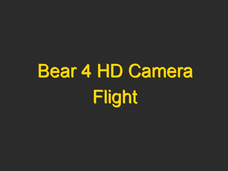 Bear 4 HD Camera Flight