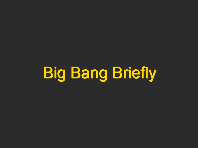 Big Bang Briefly