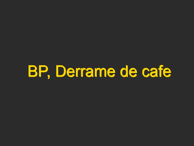 BP, Derrame de cafe