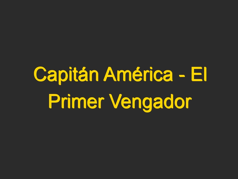 Capitán América – El Primer Vengador