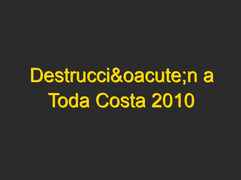 Destrucción a Toda Costa 2010