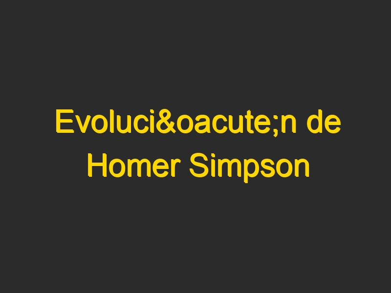 Evolución de Homer Simpson