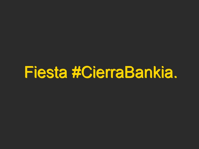 Fiesta #CierraBankia.