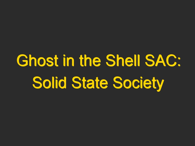 Ghost in the Shell SAC: Solid State Society