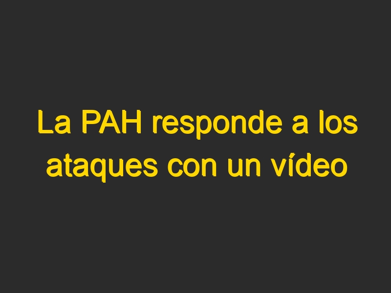 La PAH responde a los ataques con un vídeo dirigido a los votantes del PP