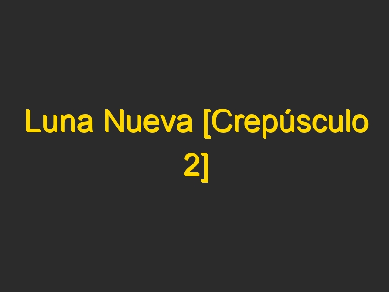 Luna Nueva [Crepúsculo 2]