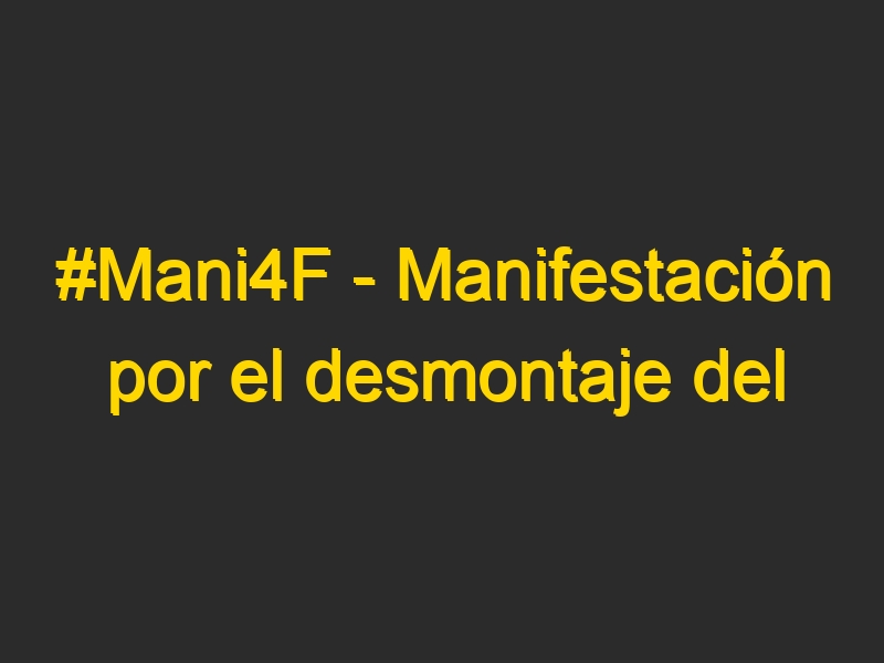 #Mani4F – Manifestación por el desmontaje del caso 4F