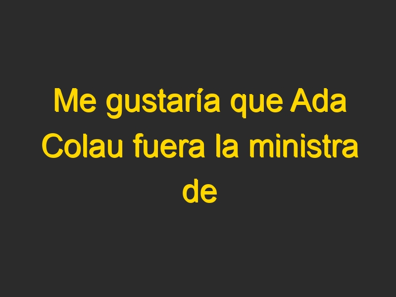 Me gustaría que Ada Colau fuera la ministra de vivienda – Pablo Iglesias