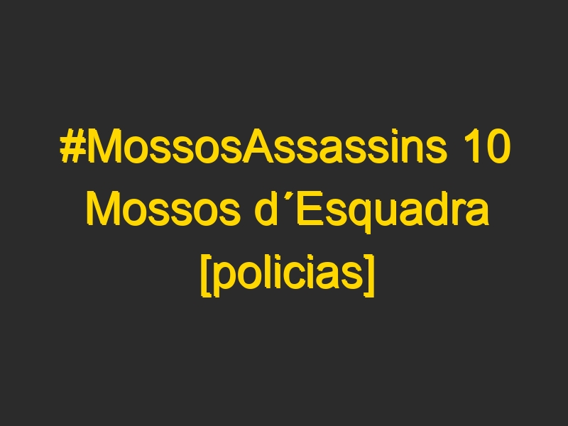 #MossosAssassins 10 Mossos d´Esquadra [policias] matando a un hombre