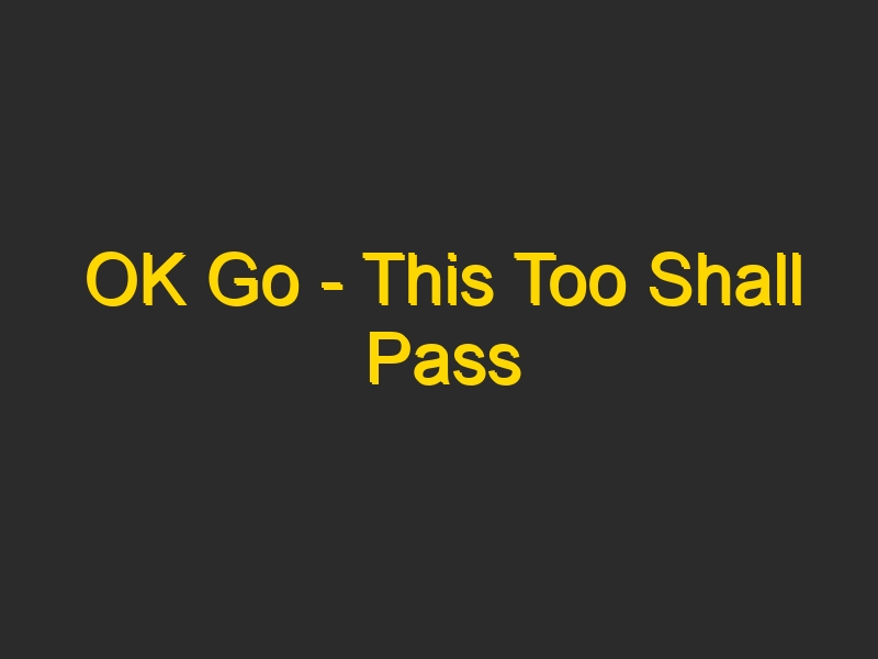 OK Go – This Too Shall Pass
