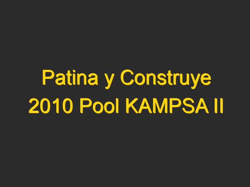 Patina y Construye 2010 Pool KAMPSA II