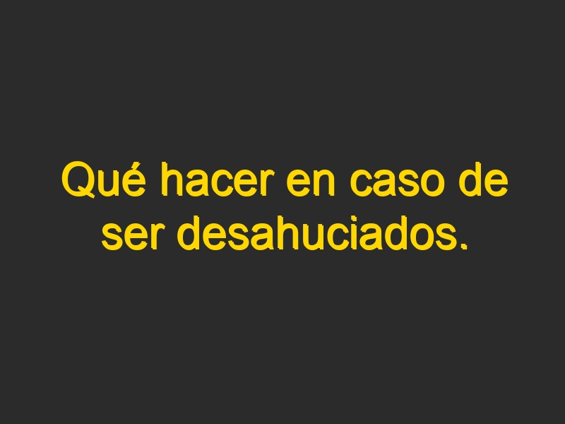 Qué hacer en caso de ser desahuciados. #StopDesahucios #OpDesahucios