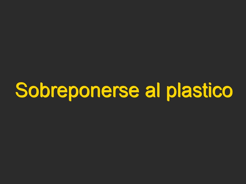 Sobreponerse al plastico