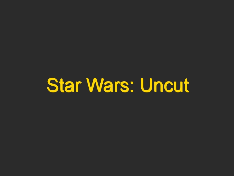 Star Wars: Uncut