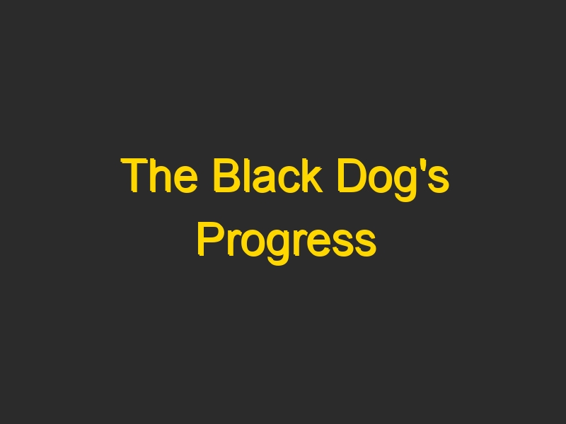 The Black Dog’s Progress