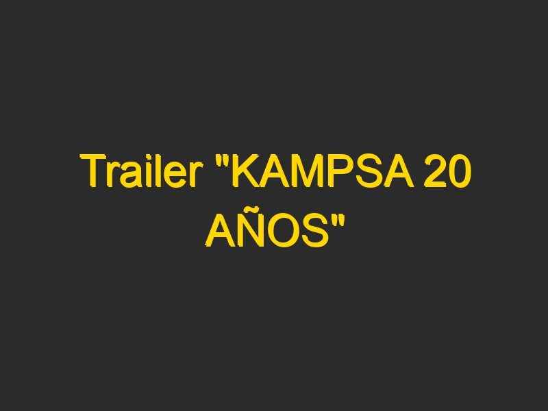 Trailer «KAMPSA 20 AÑOS»