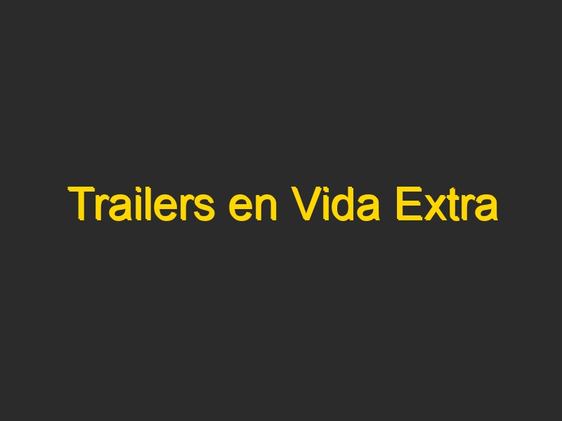 Trailers en Vida Extra